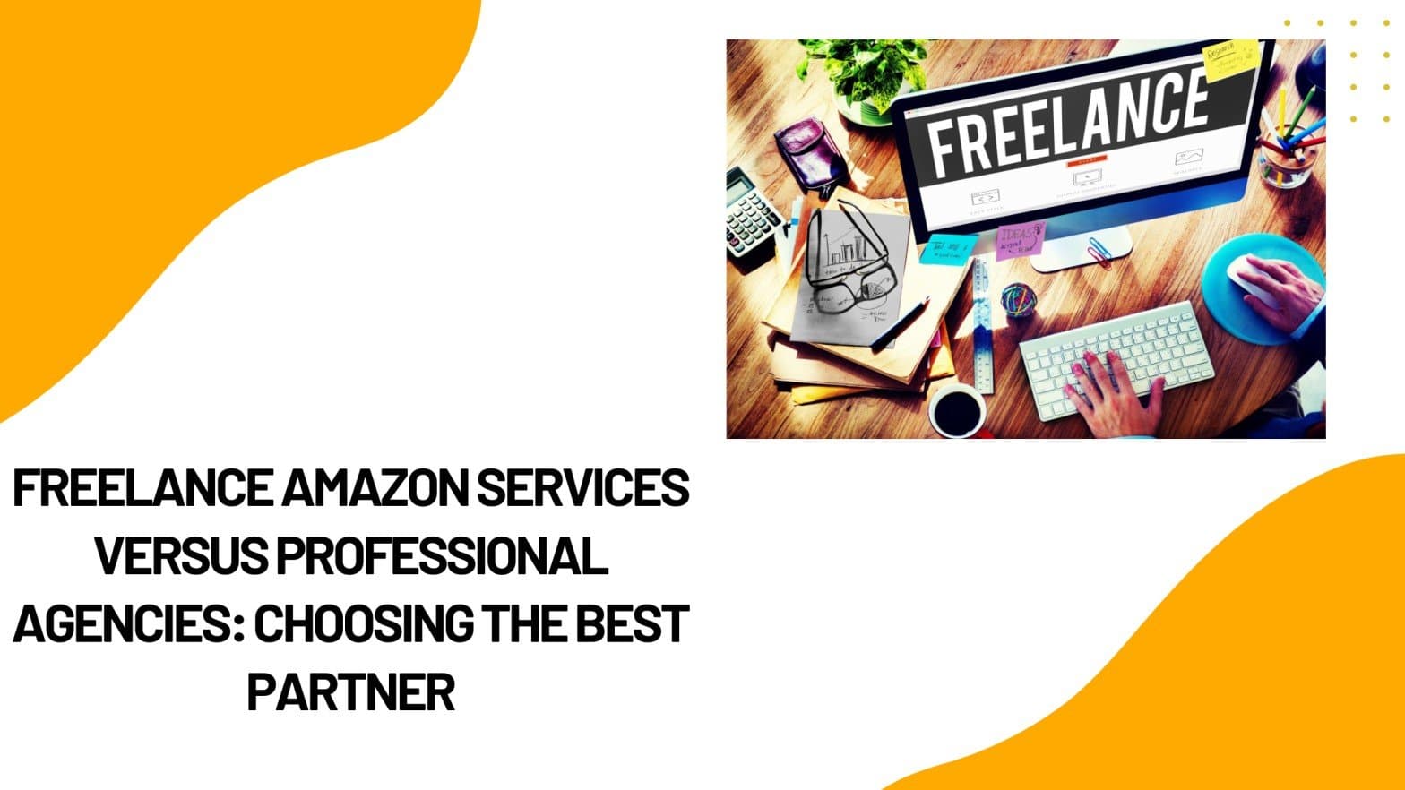 Freelance Amazon Services versus Professional Agencies: Choosing the Best Partner