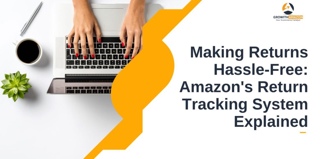 Making Returns Hassle-Free: Amazon's Return Tracking System Explained