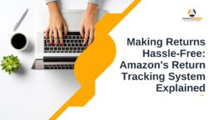 Making Returns Hassle-Free: Amazon's Return Tracking System Explained