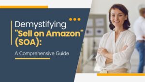 Demystifying "Sell on Amazon" (SOA): A Comprehensive Guide