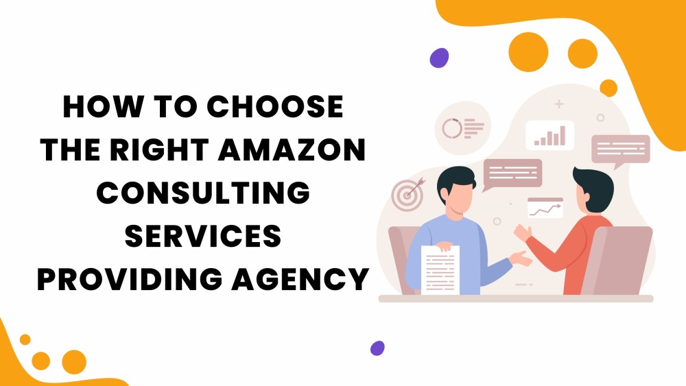 How to Choose the Right Amazon Consulting Services Providing Agency (1)