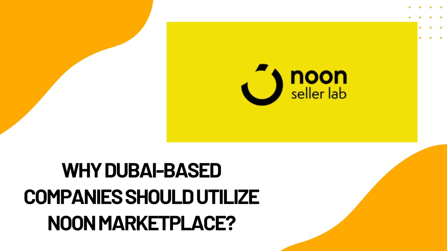 Why Dubai-Based Companies Should Utilize Noon Marketplace