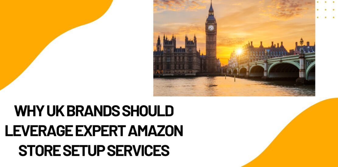 Why UK Brands Should Leverage Amazon Store Setup Services