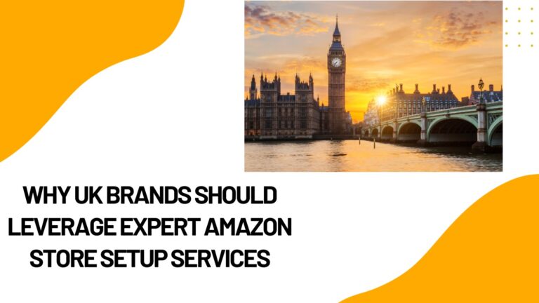 Why UK Brands Should Leverage Amazon Store Setup Services