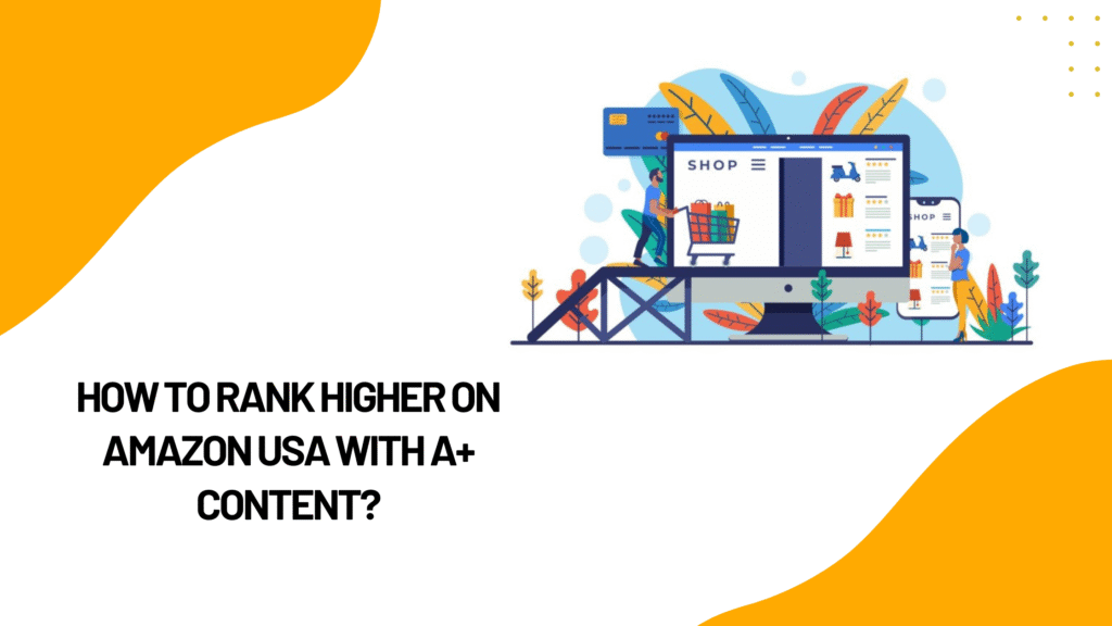 How to Rank Higher on Amazon USA with A+ Content?
