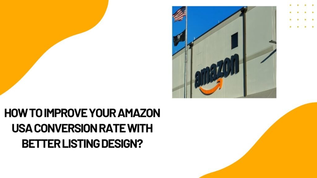 How to Improve Your Amazon USA Conversion Rate With Better Listing Design?
